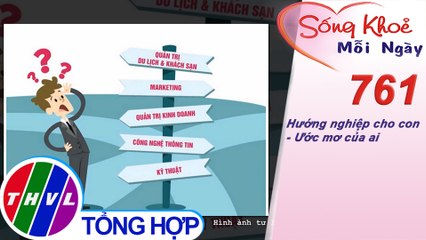 Hướng nghiệp cho con - Ước mơ của ai | Sống khỏe mỗi ngày - Kỳ 761
