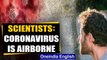 Covid-19: Scientists say Coronavirus is airborne, ask WHO to revise rules | Oneindia News