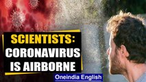 Covid-19: Scientists say Coronavirus is airborne, ask WHO to revise rules | Oneindia News