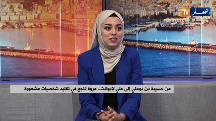 من حسيبة بن بوعلي إلى علي لابوانت.. مروة تنجح في تقليد شخصيات مشهورة