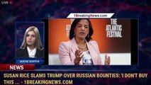 Susan Rice slams Trump over Russian bounties: 'I don't buy this ... - 1BreakingNews.com