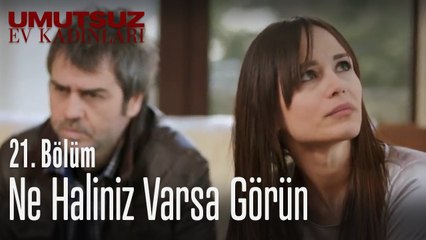 Ne haliniz varsa görün - Umutsuz Ev Kadınları 21. Bölüm