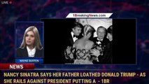 Nancy Sinatra says her father LOATHED Donald Trump - as she rails against president putting a  - 1br