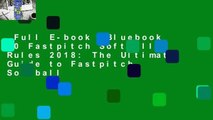 Full E-book  Bluebook 60 Fastpitch Softball Rules 2018: The Ultimate Guide to Fastpitch Softball