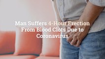 Man Suffers 4-Hour Erection From Blood Clots Due to Coronavirus