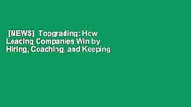 [NEWS]  Topgrading: How Leading Companies Win by Hiring, Coaching, and