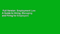 Full Version  Employment Law: A Guide to Hiring, Managing and Firing for Employers and Employees,