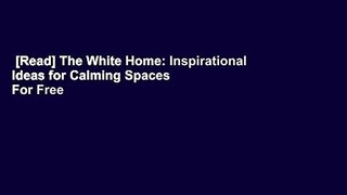 [Read] The White Home: Inspirational Ideas for Calming Spaces  For Free