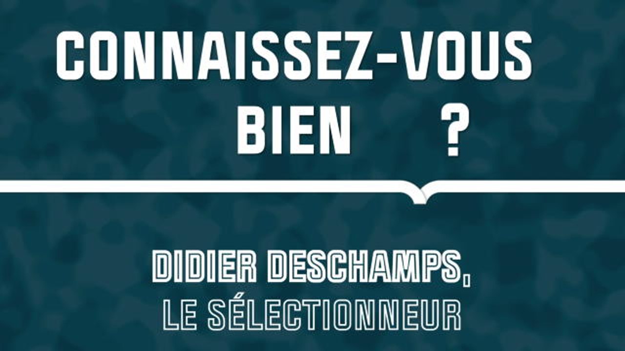 Quiz - Connaissez-vous bien Didier Deschamps, le sélectionneur ?