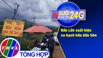 Người đưa tin 24G (6g30 ngày 8/7/2020): Đắk Lắk xuất hiện ca bạch hầu đầu tiên