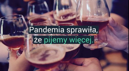 Przez pandemię pijemy więcej