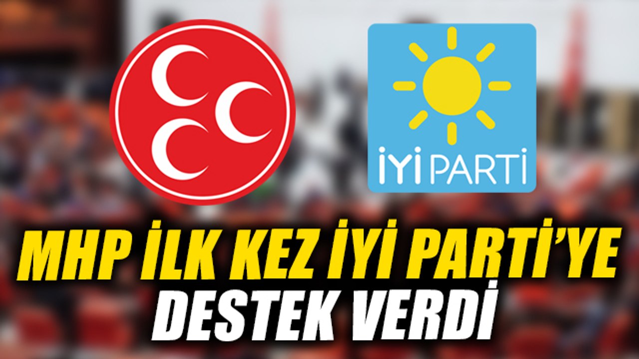 MHP İlk kez İYİ Parti'ye destek verdi!