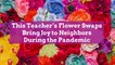 This Teacher’s Flower Swaps Bring Joy to Neighbors During the Pandemic