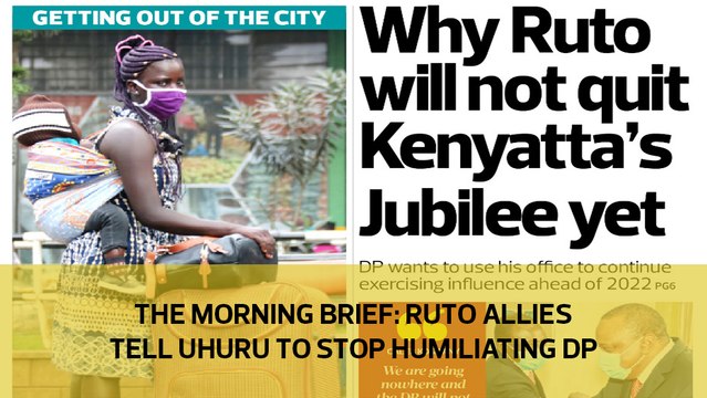The Morning Brief: Ruto allies tell Uhuru to stop humiliating DP