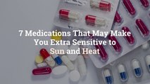 7 Medications That May Make You Extra Sensitive to Sun and Heat