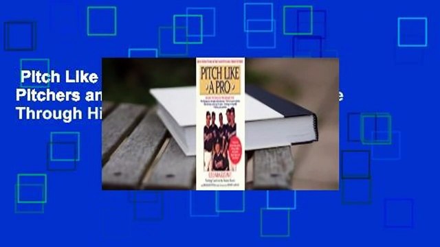 Pitch Like a Pro: A Guide for Young Pitchers and Their Coaches, Little League Through High