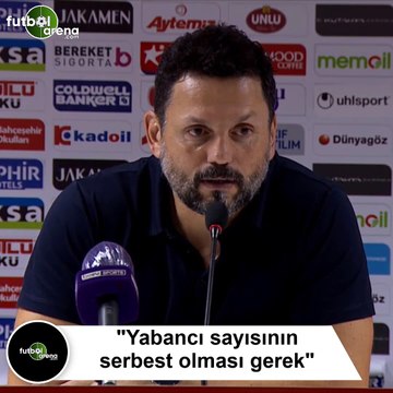 Erol Bulut: "Yabancı sayısının serbest olması gerek"