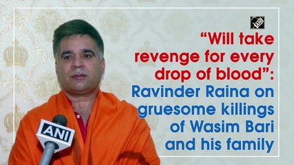 “Will take revenge for every drop of blood," says Ravinder Raina on gruesome killings of Wasim Bari and family in J&K