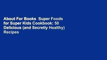 About For Books  Super Foods for Super Kids Cookbook: 50 Delicious (and Secretly Healthy) Recipes