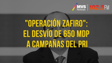 "Operación Zafiro": el desvío de 650 mdp a campañas del PRI