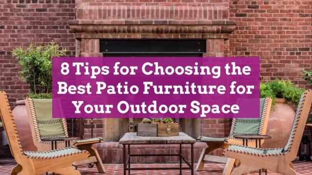 8 Tips for Choosing the Best Patio Furniture for Your Outdoor Space