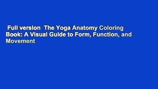 Full version  The Yoga Anatomy Coloring Book: A Visual Guide to Form, Function, and Movement
