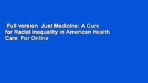 Full version  Just Medicine: A Cure for Racial Inequality in American Health Care  For Online