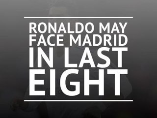 Ronaldo may face Madrid in last eight