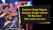 Sushant Singh Rajput, Sanjana Sanghi starrer 'Dil Bechara' title track out now