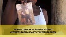 Migori standoff as murder suspect attempts to ‘buy’ dead victim with 20 cows