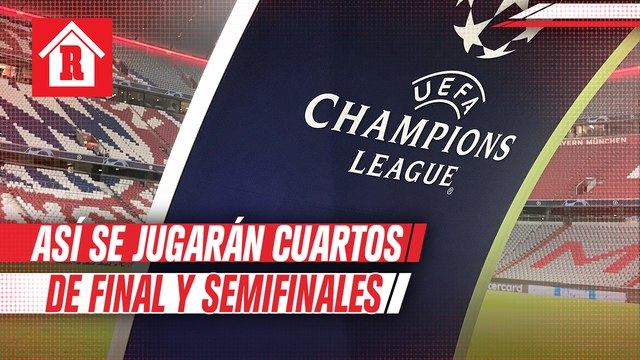 Así se jugarán Cuartos de Final y Semifinales de la Champions League