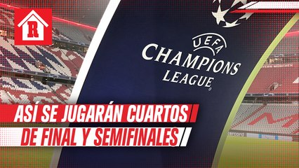 Así se jugarán Cuartos de Final y Semifinales de la Champions League