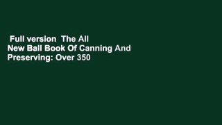 Full version  The All New Ball Book Of Canning And Preserving: Over 350 of the Best Canned,