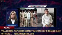 Vikas Dubey, top crime suspect in deaths of 8 Indian police officers ... - 1BreakingNews.com