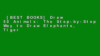 [BEST BOOKS] Draw 50 Animals: The Step-by-Step Way to Draw Elephants, Tigers,