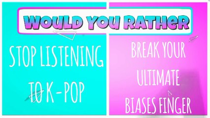 WOULD YOU RATHER | KPOP EDITION