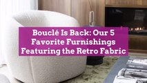 Bouclé Is Back: Our 5 Favorite Furnishings Featuring the Retro Fabric