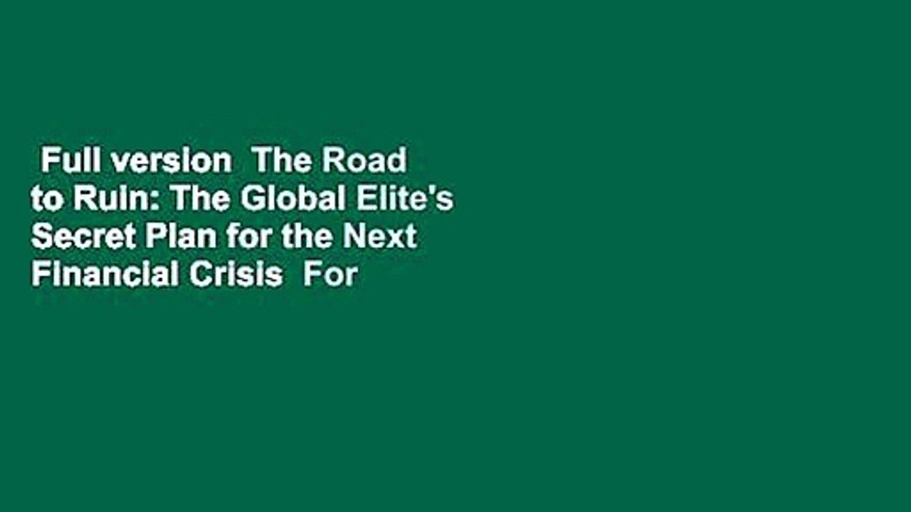 Full version  The Road to Ruin: The Global Elite's Secret Plan for the Next Financial Crisis  For