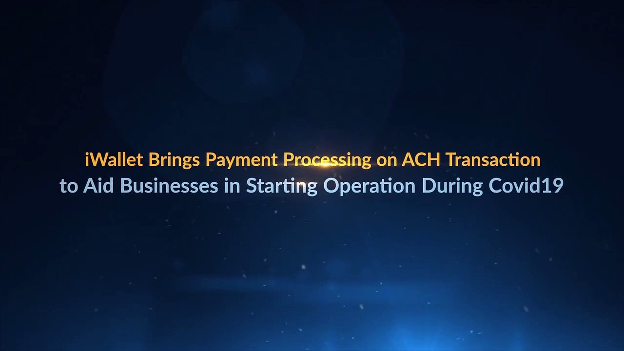 iWallet Brings Payment Processing on ACH Transaction to Aid Businesses in Starting Operation During Covid19 - iWallet Inc.