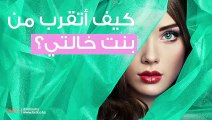 كيف أتقرب من بنت خالتي؟