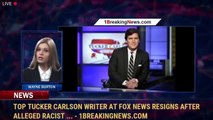 Top Tucker Carlson writer at Fox News resigns after alleged racist ... - 1BreakingNews.com