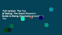 Full version  The Tao of Dating: The Smart Woman's Guide to Being Absolutely Irresistible  For