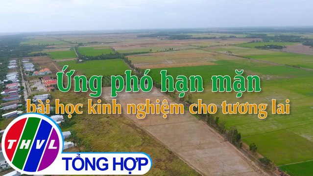 Nông nghiệp bền vững: Ứng phó hạn mặn - Bài học kinh nghiệm cho tương lai