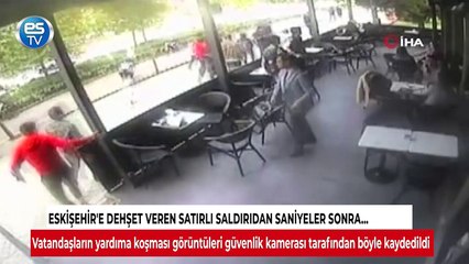 Eskişehir'e dehşet veren satırlı saldırıdan saniyeler sonra...