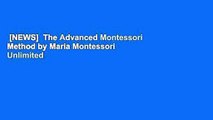 [NEWS]  The Advanced Montessori Method by Maria Montessori  Unlimited