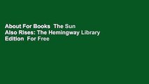 About For Books  The Sun Also Rises: The Hemingway Library Edition  For Free