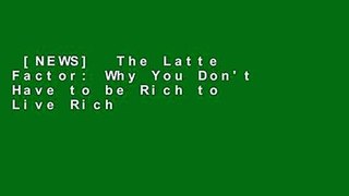 [NEWS]  The Latte Factor: Why You Don't Have to be Rich to Live Rich by David