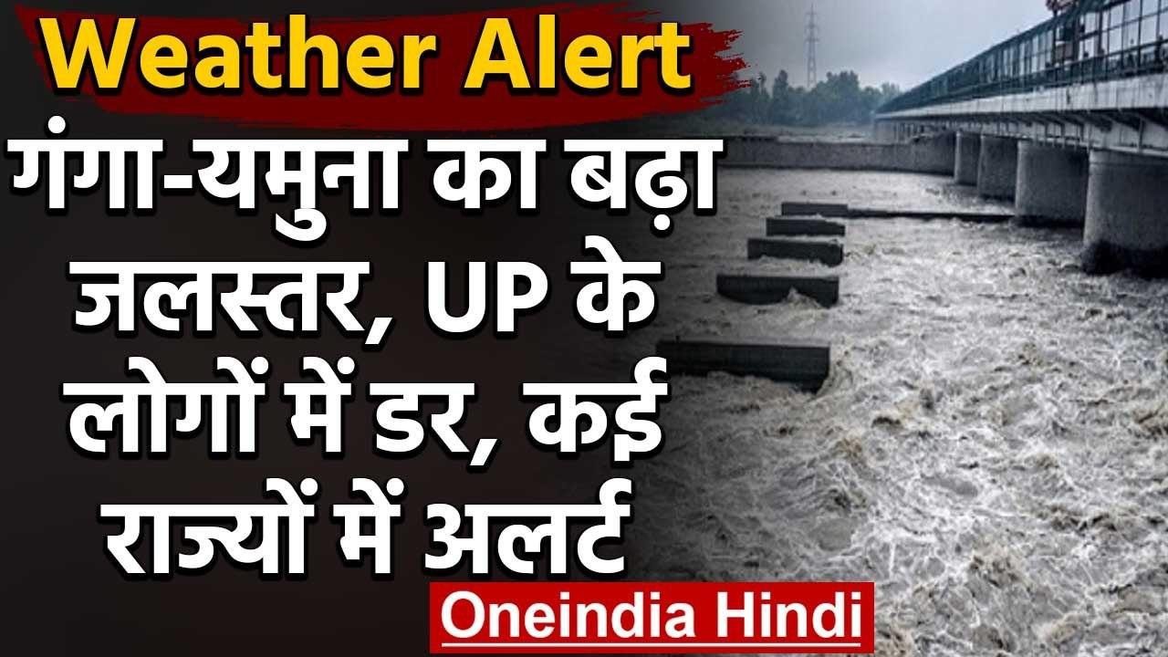 Weather Alert: यमुना, गंगा का बढ़ा जलस्तर,यूपी के लोगों में डर, कई राज्यों में अलर्ट जारी | वनइंडिया