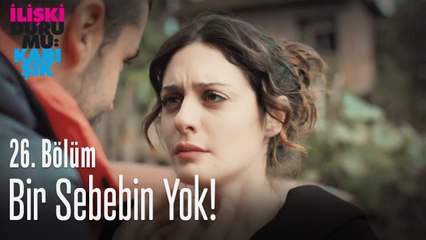 Bir sebebin yok! - İlişki Durumu Karışık 26. Bölüm