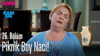 Piknik boy Naci! - İlişki Durumu Karışık 26. Bölüm